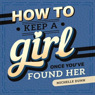 Couverture_How to Keep a Girl Once You’ve Found Her