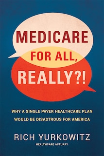 Couverture_Medicare for All, Really?!: Why A Single Payer Healthcare Plan Would Be Disastrous for America