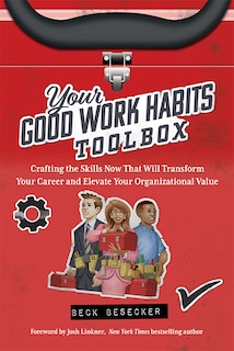 Front cover_Your Good Work Habits Toolbox: The Not-So-Obvious Career Habits That Will Make You Invaluable to Your Boss and Team When Working in the Office or Remote