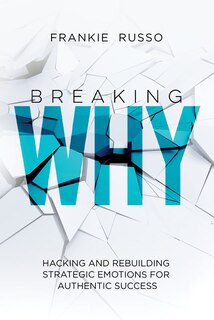 Couverture_Breaking Why: Hacking And Rebuilding Strategic Emotions For Authentic Success