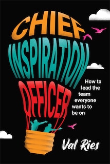 Couverture_Chief Inspiration Officer: How To Lead The Team Everyone Wants To Be On