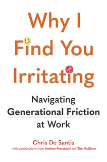 Front cover_Why I Find You Irritating: Navigating Generational Friction At Work
