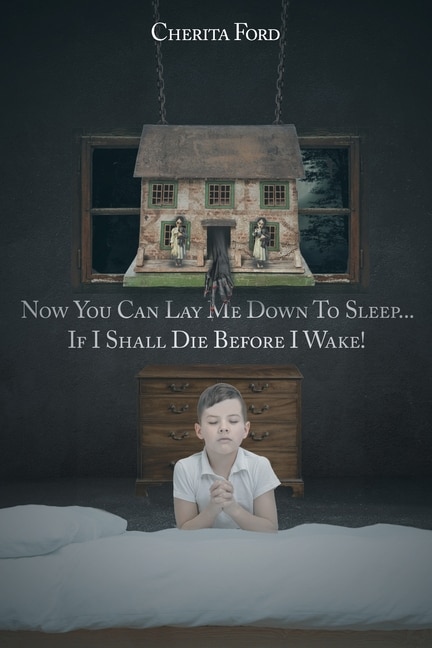 Front cover_Now You Can Lay Me Down to Sleep... If I Shall Die before I Wake!