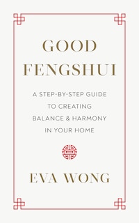 Good Fengshui: A Step-by-Step Guide to Creating Balance and Harmony in Your Home