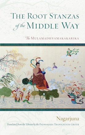 The Root Stanzas Of The Middle Way: The Mulamadhyamakakarika