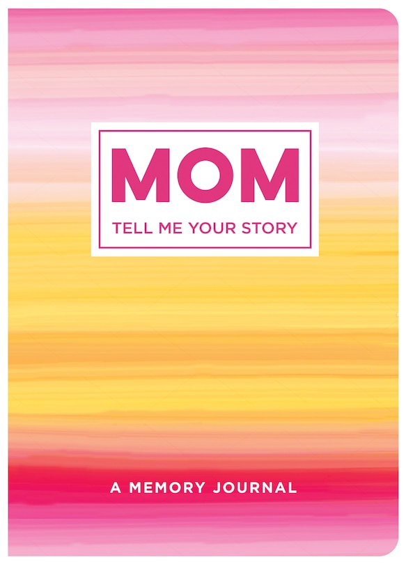 Mom Tell Me Your Story: A Memory Journal