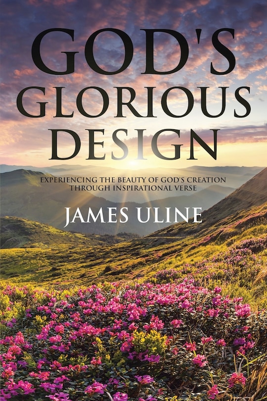 God's Glorious Design: Experiencing The Beauty Of God's Creation Through Inspirational Verse