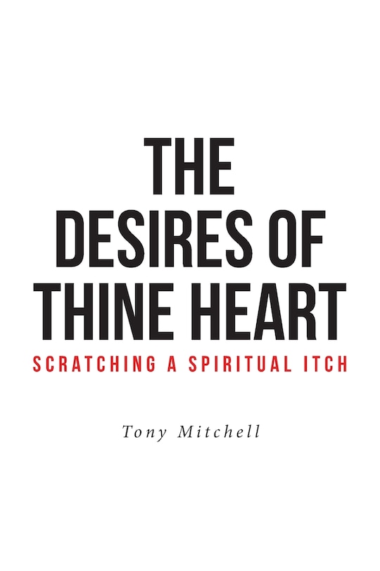 Front cover_The Desires of Thine Heart-Scratching a Spiritual Itch