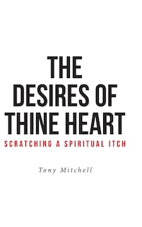 Front cover_The Desires of Thine Heart-Scratching a Spiritual Itch