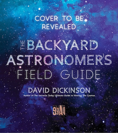 Backyard Astronomer?s Field Guide, The: How to Find the Best Objects the Night Sky has to Offer