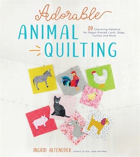 Adorable Animal Quilting: 20+ Charming Patterns For Paper-pieced Dogs, Cats, Turtles, Monkeys And More