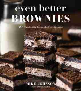 Even Better Brownies: 50 Standout Bar Recipes For Every Occasion by Mike Johnson
