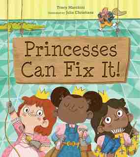 Princesses Can Fix It! by Tracy Marchini
