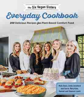 The Six Vegan Sisters Everyday Cookbook: 200 Delicious Recipes For Plant-based Comfort Food by Molly Davis