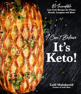 I Can't Believe It's Keto!: 60 Incredible Low-carb Recipes For Pizzas, Breads, Lasagnas And More