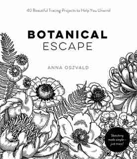 Botanical Escape: 40 Beautiful Tracing Projects To Help You Unwind by Anna Oszvald