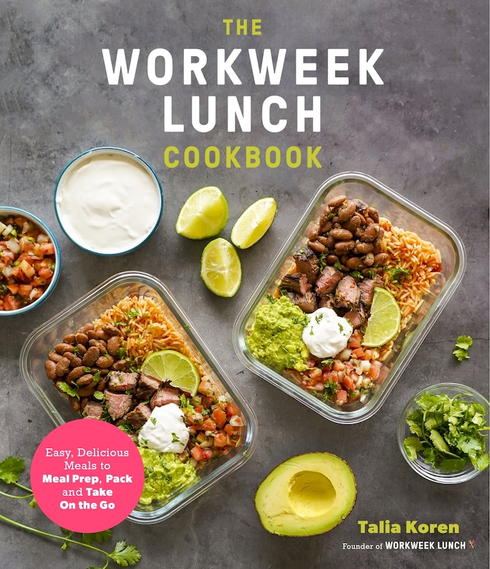 The Workweek Lunch Cookbook: Easy, Delicious Meals To Meal Prep, Pack And Take On The Go