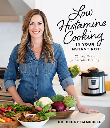 Low Histamine Cooking In Your Instant Pot: 75 Easy Meals For Everyday Healing