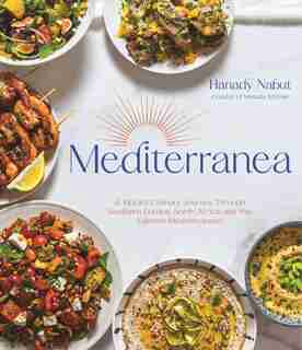 Mediterranea: A Vibrant Culinary Journey Through Southern Europe, North Africa, And The Eastern Mediterranean by Hanady Nabut