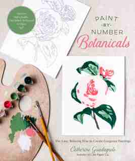 Paint-by-number Botanicals: The Easy, Relaxing Way To Create Gorgeous Paintings by Catherine Guadagnolo