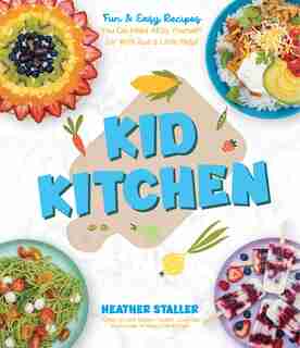 Kid Kitchen: Fun & Easy Recipes You Can Make All By Yourself! (or With Just A Little Help) by Heather Staller