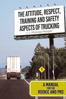 Front cover_The Attitude, Respect, Training and Safety Aspects of Trucking