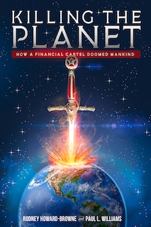 Killing The Planet: How A Financial Cartel Doomed Mankind