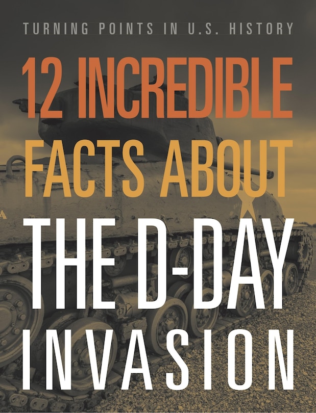 Front cover_12 Incredible Facts about the D-Day Invasion