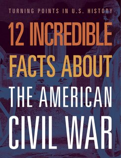 Front cover_12 Incredible Facts about the American Civil War