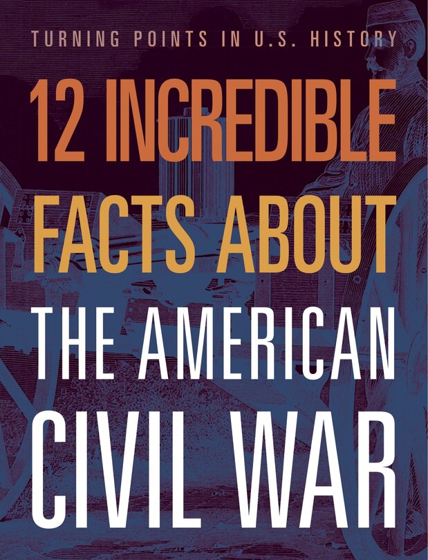 Front cover_12 Incredible Facts about the American Civil War