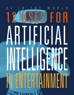 Front cover_12 Uses for Artificial Intelligence in Entertainment