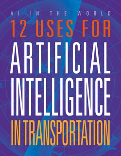 Front cover_12 Uses for Artificial Intelligence in Transportation