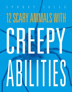 Front cover_12 Scary Animals with Creepy Abilities