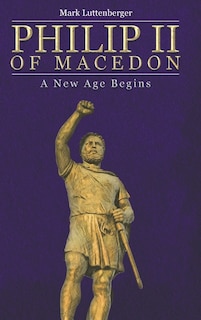 Philip Ii Of Macedon: A New Age Begins