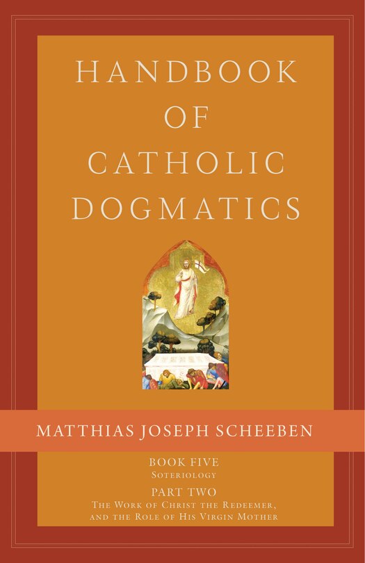 Handbook of Catholic Dogmatics 5.2: Book Five Soteriology Part Two the Work of Christ the Redeemer and the Role of His Virgin Mother