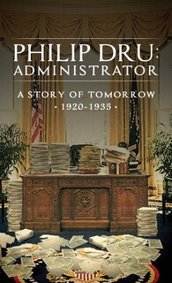 Philip Dru: Administrator: A Story Of Tomorrow, 1920 - 1935