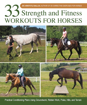 33 Strength and Fitness Workouts for Horses: Practical Conditioning Plans Using Groundwork, Ridden Work, Poles, Hills, and Terrain