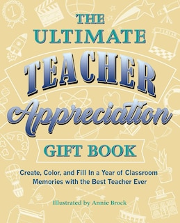 The Ultimate Teacher Appreciation Gift Book: Create, Color, and Fill In a Year of Classroom Memories with the Best Teacher Ever