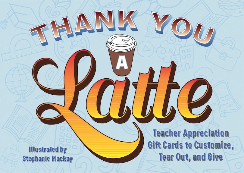 Thank You a Latte: Teacher Appreciation Gift Cards to Customize, Tear Out, and Give