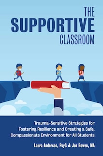 The Supportive Classroom: Trauma-Sensitive Strategies for Fostering Resilience and Creating a Safe, Compassionate Environment for All Students