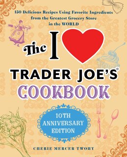 Front cover_The I Love Trader Joe's Cookbook: 10th Anniversary Edition