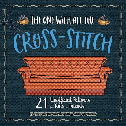 The One with All the Cross-Stitch: 21 Unofficial Patterns for Fans of Friends