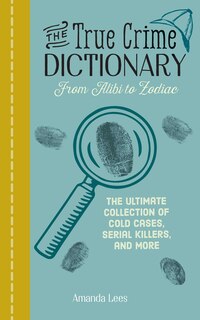 Couverture_The True Crime Dictionary: From Alibi to Zodiac