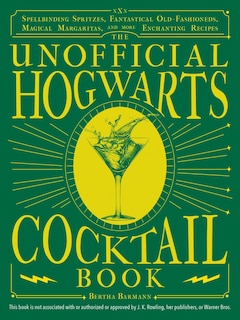 The Unofficial Hogwarts Cocktail Book: Spellbinding Spritzes, Fantastical Old Fashioneds, Magical Margaritas, and More Enchanting Recipes