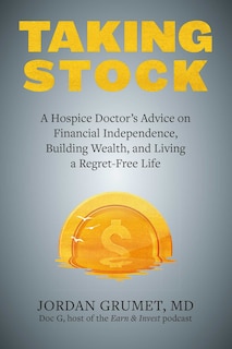 Taking Stock: A Hospice Doctor's Advice On Financial Independence, Building Wealth, And Living A Regret-free Life