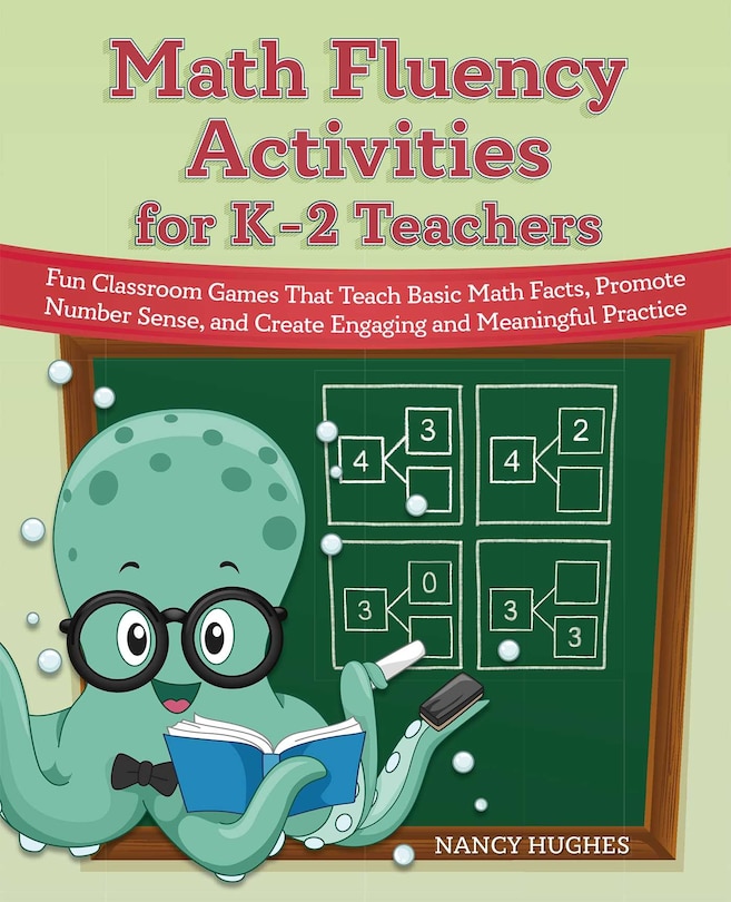 Math Fluency Activities for K–2 Teachers: Fun Classroom Games That Teach Basic Math Facts, Promote Number Sense, and Create Engaging and Meaningful Practice