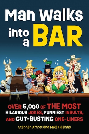 Man Walks Into A Bar: Over 5,000 Of The Most Hilarious Jokes, Funniest Insults And Gut-busting One-liners