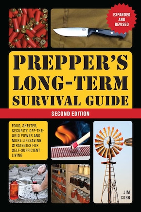 Prepper's Long-Term Survival Guide: 2nd Edition: Food, Shelter, Security, Off-the-Grid Power, and More Lifesaving Strategies for Self-Sufficient Living (Expanded and Revised)