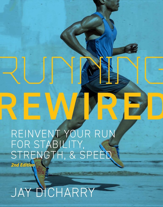 Running Rewired: Reinvent Your Run for Stability, Strength, and Speed, 2nd Edition