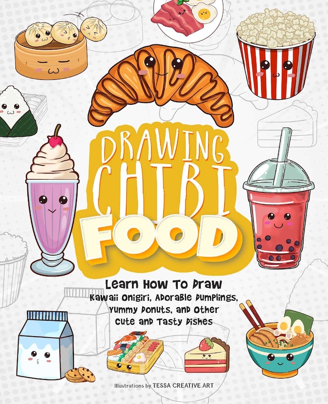 Drawing Chibi Food: Learn How to Draw Kawaii Onigiri, Adorable Dumplings, Yummy Donuts, and Other Cute and Tasty Dishes